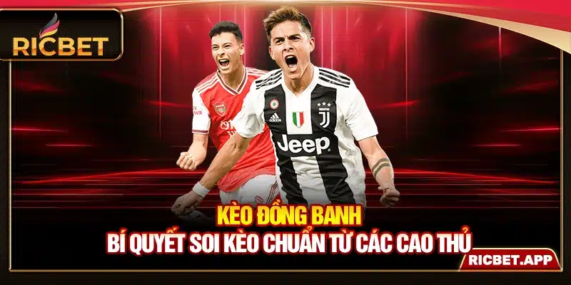 Kèo Đồng Banh - Bí Quyết Soi Kèo Chuẩn Từ Các Cao Thủ