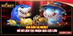 Vua Bắn Cá Ricbet - Nổ Hũ Liên Tục Nhận Quà Cực Lớn