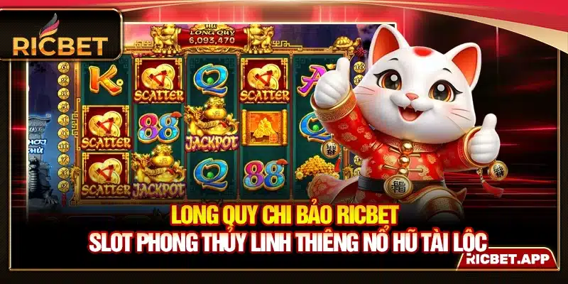 Long Quy Chi Bảo Ricbet - Slot Phong Thủy Linh Thiêng Nổ Hũ Tài Lộc