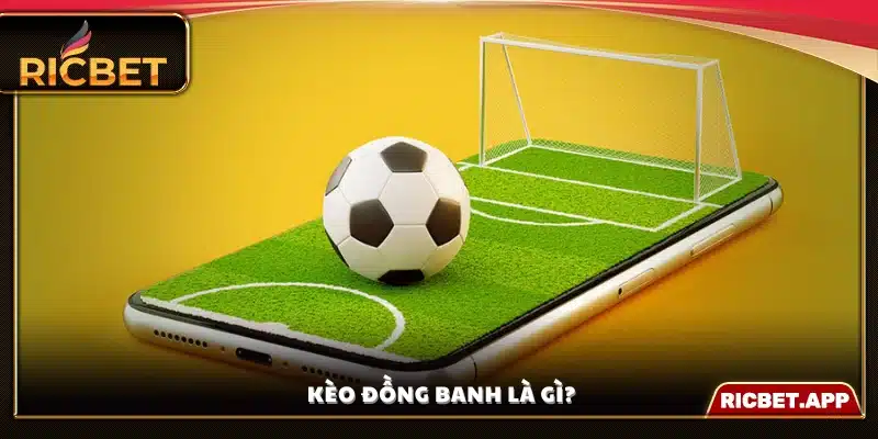 Giải thích khái niệm kèo đồng banh trong cá cược