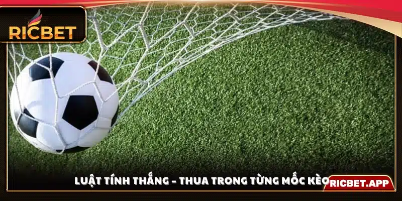 Quy tắc xác định thắng thua theo từng mốc 